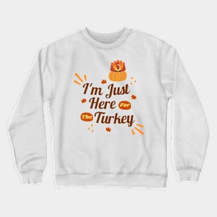 I am here for turkey Crewneck Sweatshirt